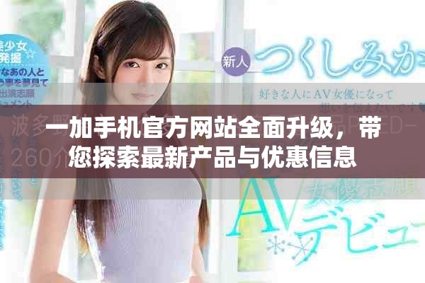一加手机官方网站全面升级，带您探索最新产品与优惠信息