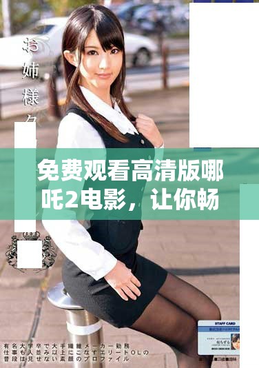 免费观看高清版哪吒2电影，让你畅享奇幻冒险之旅