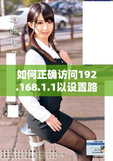 如何正确访问192.168.1.1以设置路由器和网络配置