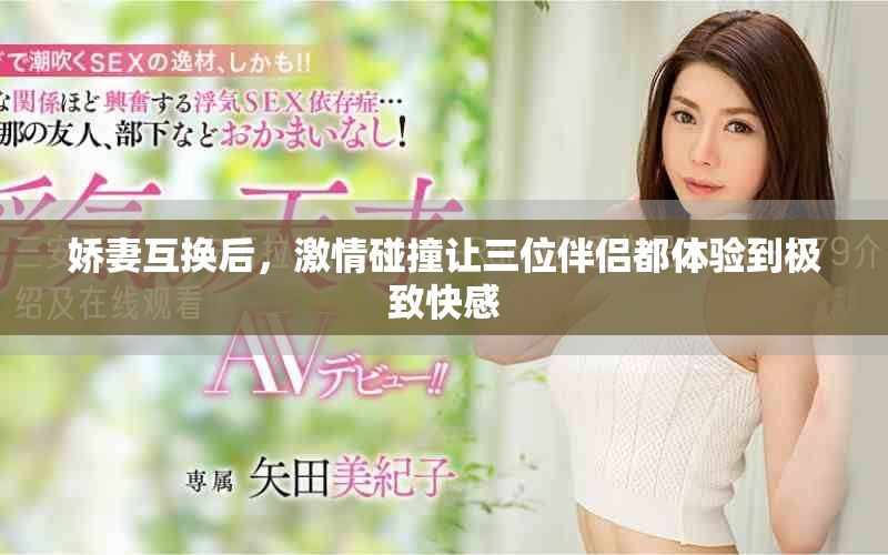 娇妻互换后，激情碰撞让三位伴侣都体验到极致快感