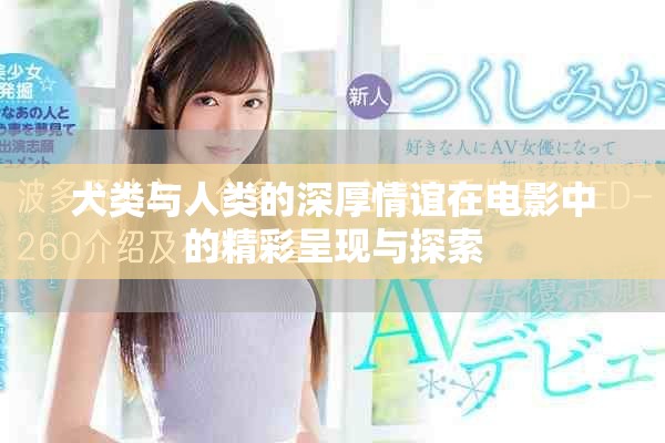 犬类与人类的深厚情谊在电影中的精彩呈现与探索
