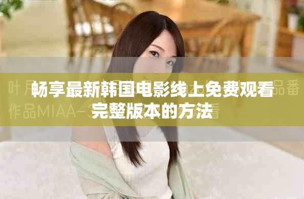 畅享最新韩国电影线上免费观看完整版本的方法