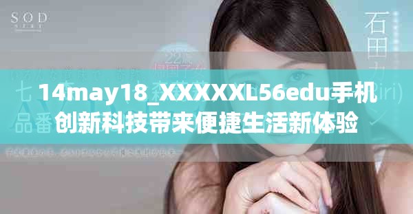 14may18_XXXXXL56edu手机创新科技带来便捷生活新体验