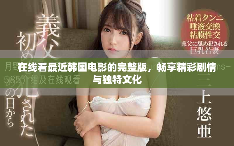 在线看最近韩国电影的完整版，畅享精彩剧情与独特文化