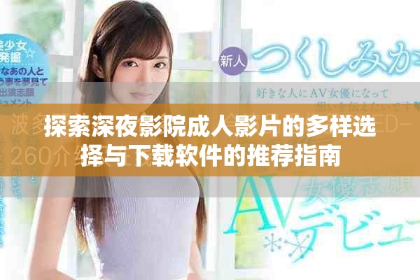 探索深夜影院成人影片的多样选择与下载软件的推荐指南