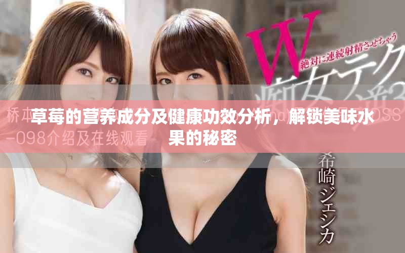 草莓的营养成分及健康功效分析，解锁美味水果的秘密