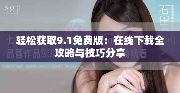 轻松获取9.1免费版：在线下载全攻略与技巧分享
