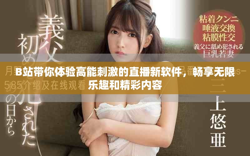 B站带你体验高能刺激的直播新软件，畅享无限乐趣和精彩内容