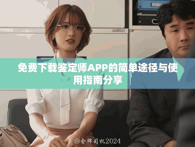 免费下载鉴定师APP的简单途径与使用指南分享