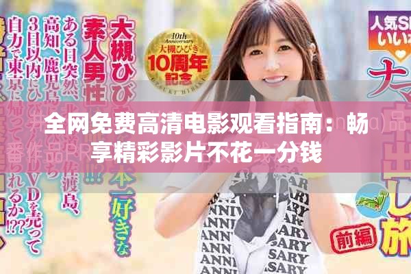 全网免费高清电影观看指南：畅享精彩影片不花一分钱