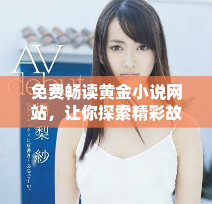 免费畅读黄金小说网站，让你探索精彩故事的无限魅力
