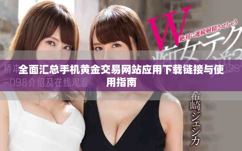 全面汇总手机黄金交易网站应用下载链接与使用指南
