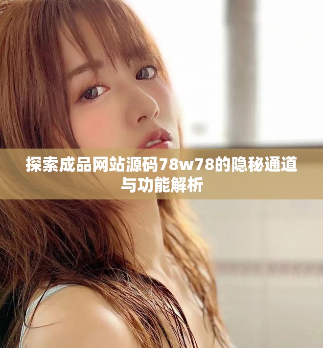 探索成品网站源码78w78的隐秘通道与功能解析