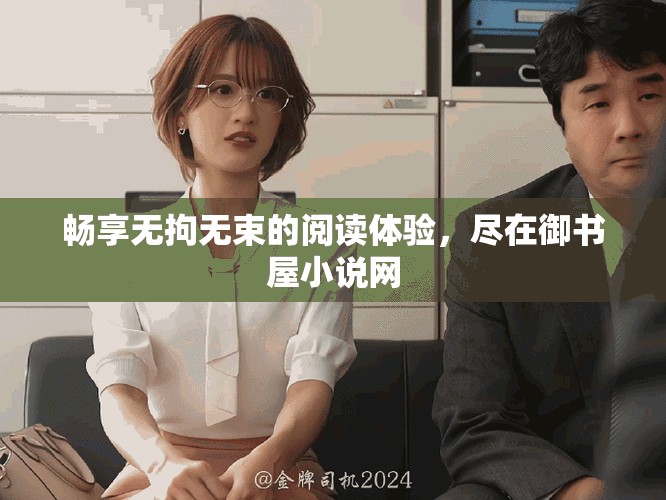 畅享无拘无束的阅读体验，尽在御书屋小说网