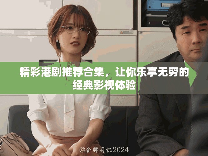 精彩港剧推荐合集，让你乐享无穷的经典影视体验