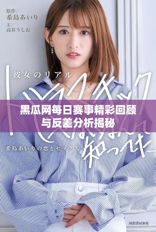 黑瓜网每日赛事精彩回顾与反差分析揭秘