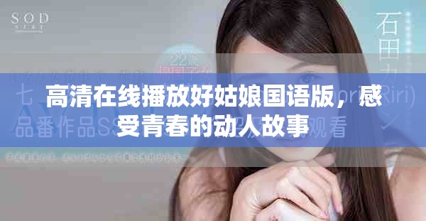 高清在线播放好姑娘国语版，感受青春的动人故事
