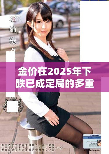 金价在2025年下跌已成定局的多重原因分析与影响探讨