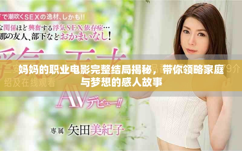 妈妈的职业电影完整结局揭秘,带你领略家庭与梦想的感人故事 妈妈的职业电影完整结局揭秘,带你领略家庭与梦想的感人故事