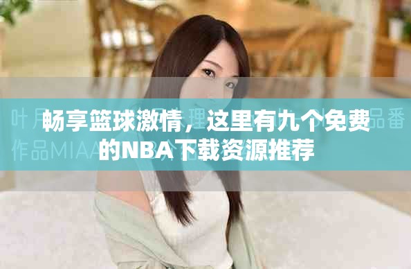 畅享篮球激情，这里有九个免费的NBA下载资源推荐