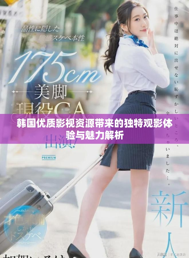 韩国优质影视资源带来的独特观影体验与魅力解析
