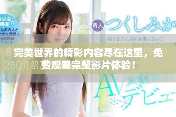 完美世界的精彩内容尽在这里，免费观看完整影片体验！