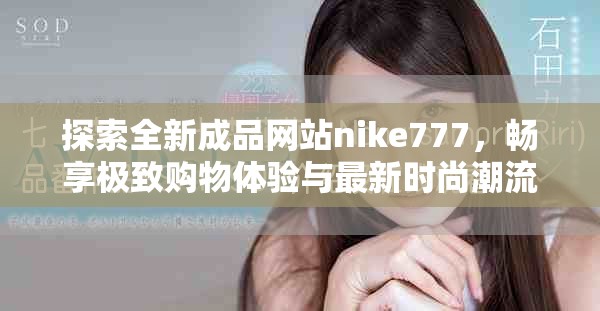 探索全新成品网站nike777，畅享极致购物体验与最新时尚潮流
