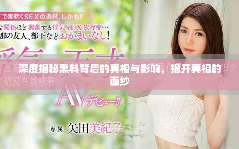 深度揭秘黑料背后的真相与影响，揭开真相的面纱