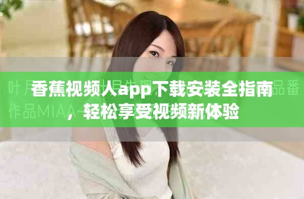 香蕉视频人app下载安装全指南，轻松享受视频新体验