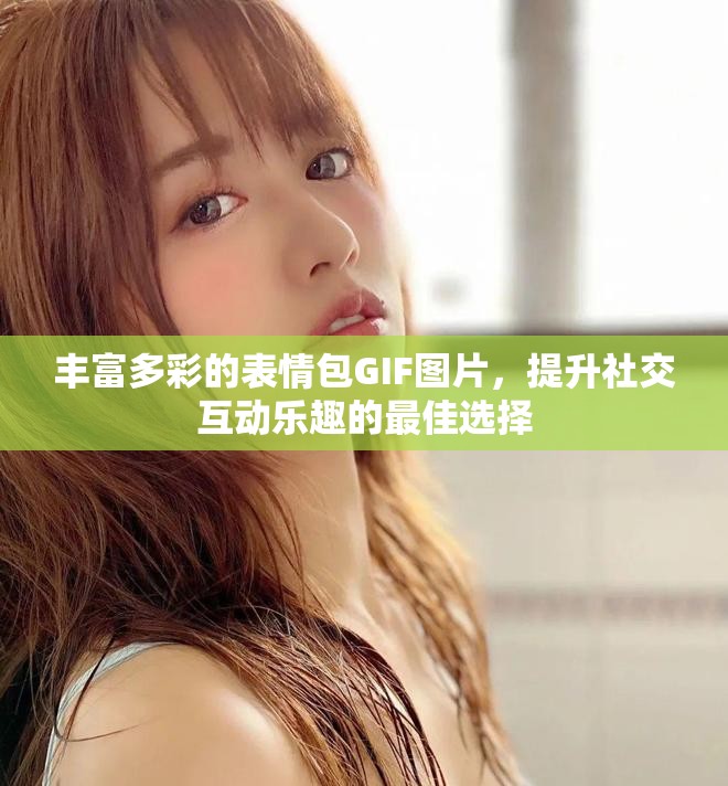 丰富多彩的表情包GIF图片，提升社交互动乐趣的最佳选择
