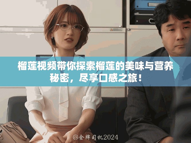 榴莲视频带你探索榴莲的美味与营养秘密，尽享口感之旅！