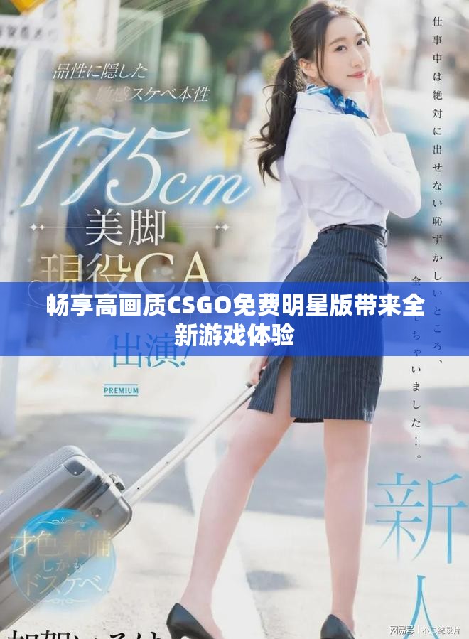 畅享高画质CSGO免费明星版带来全新游戏体验
