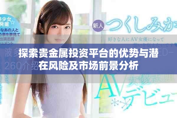 探索贵金属投资平台的优势与潜在风险及市场前景分析