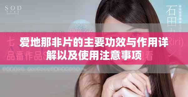 爱地那非片的主要功效与作用详解以及使用注意事项