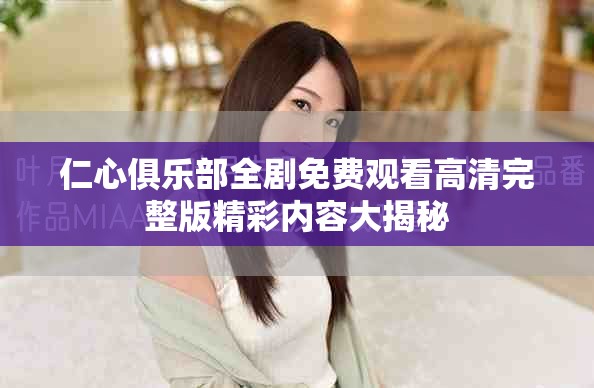 仁心俱乐部全剧免费观看高清完整版精彩内容大揭秘