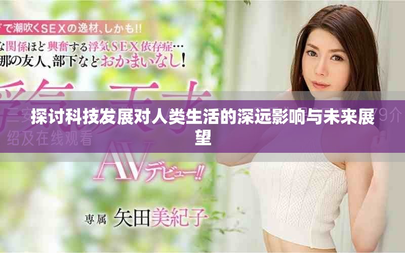 探讨科技发展对人类生活的深远影响与未来展望