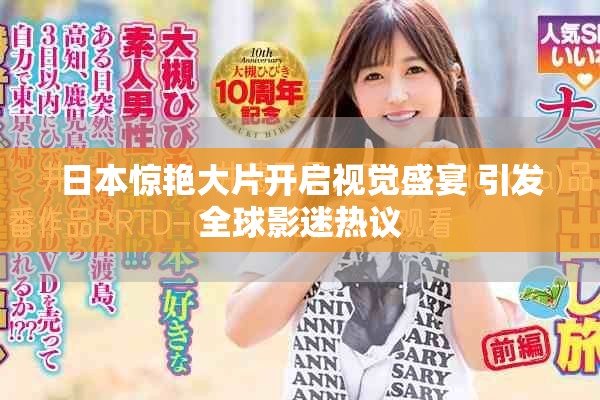 日本惊艳大片开启视觉盛宴 引发全球影迷热议
