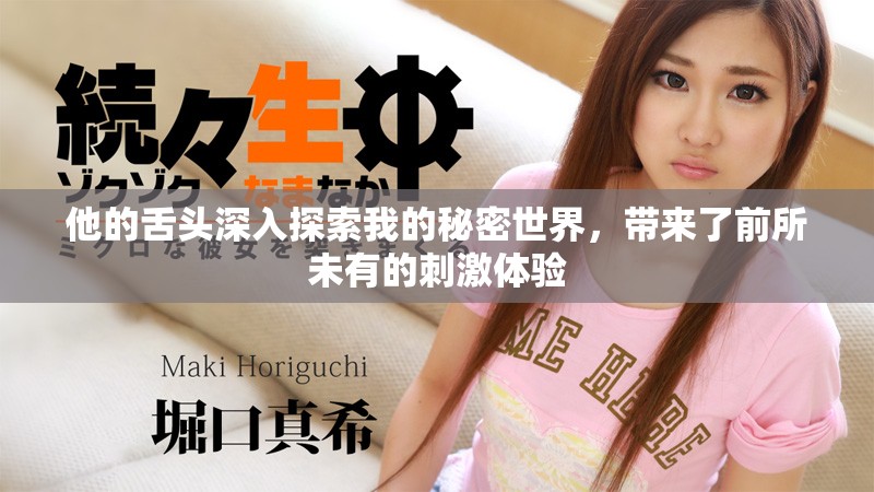 他的舌头深入探索我的秘密世界，带来了前所未有的刺激体验