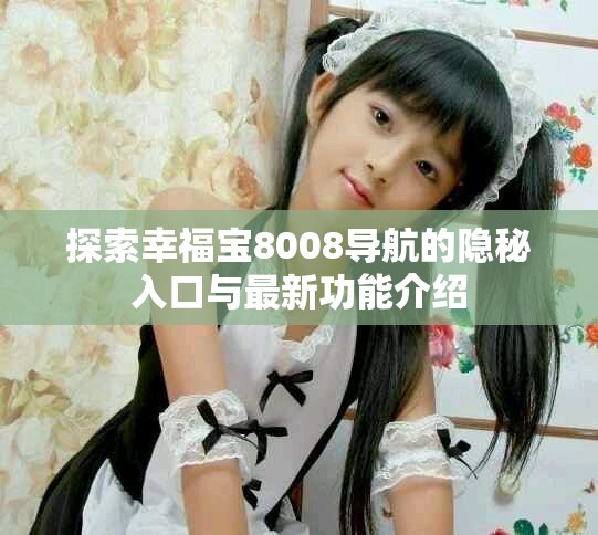 探索幸福宝8008导航的隐秘入口与最新功能介绍