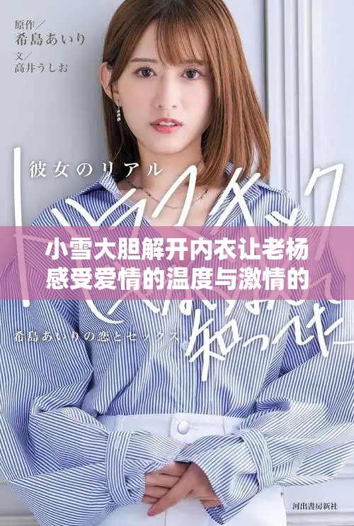 小雪大胆解开内衣让老杨感受爱情的温度与激情的瞬间