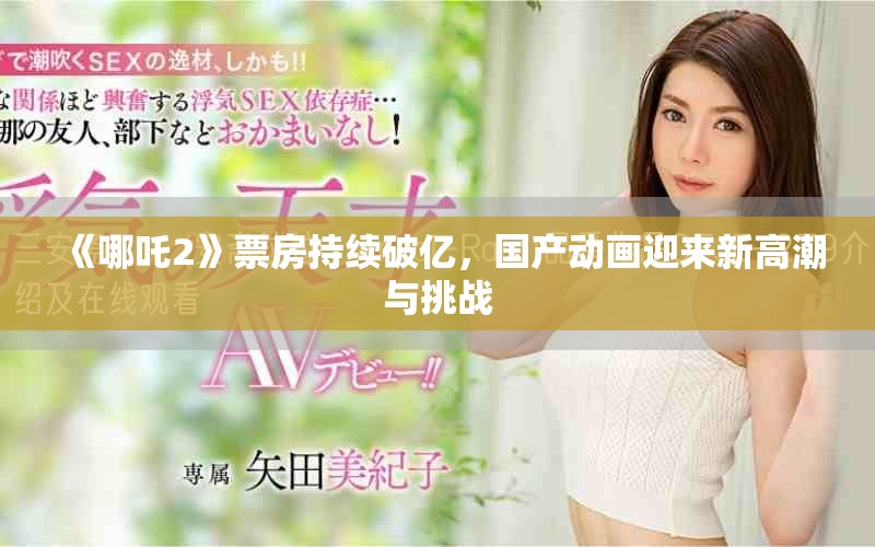 《哪吒2》票房持续破亿，国产动画迎来新高潮与挑战
