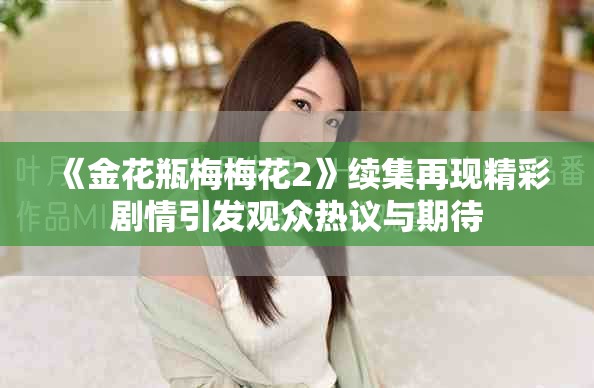 《金花瓶梅梅花2》续集再现精彩剧情引发观众热议与期待