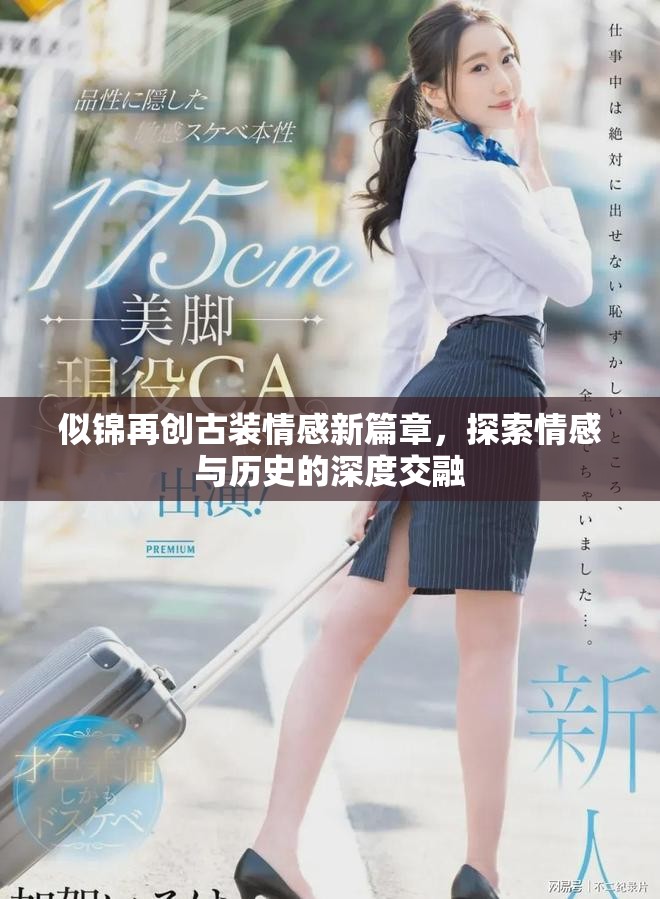似锦再创古装情感新篇章，探索情感与历史的深度交融