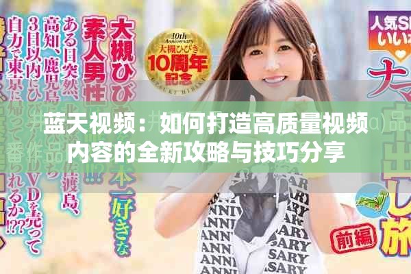 蓝天视频：如何打造高质量视频内容的全新攻略与技巧分享
