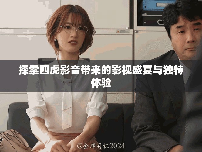探索四虎影音带来的影视盛宴与独特体验