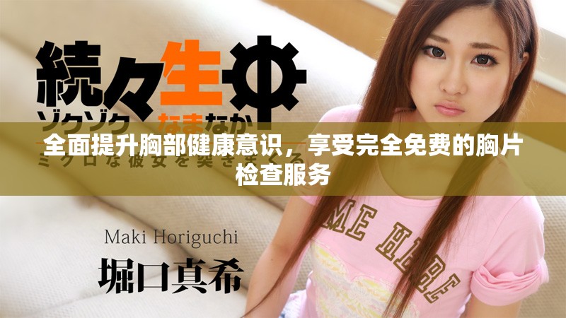 全面提升胸部健康意识，享受完全免费的胸片检查服务