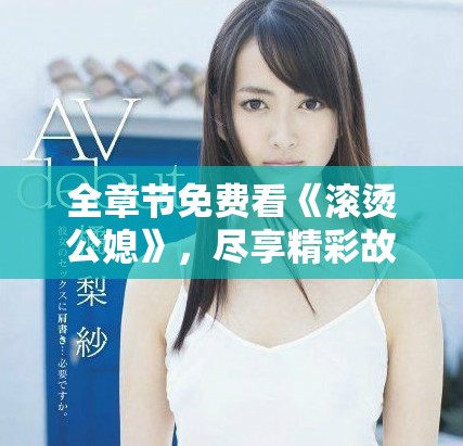 全章节免费看《滚烫公媳》，尽享精彩故事从头到尾！