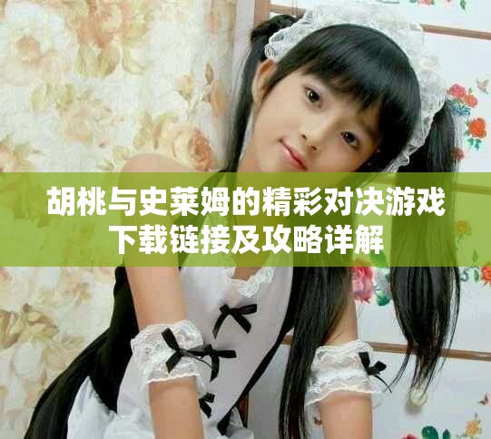 胡桃与史莱姆的精彩对决游戏下载链接及攻略详解