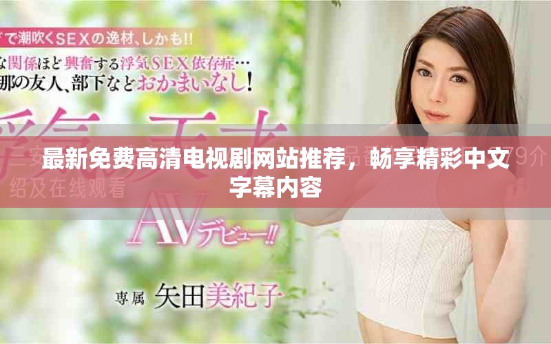 最新免费高清电视剧网站推荐，畅享精彩中文字幕内容