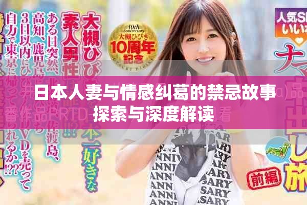 日本人妻与情感纠葛的禁忌故事探索与深度解读
